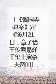 《酱园弄·悬案》定档6月21日，章子怡王传君易烊千玺上演杀夫奇闻