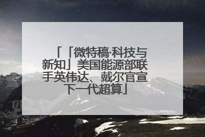 「微特稿·科技与新知」美国能源部联手英伟达、戴尔官宣下一代超算