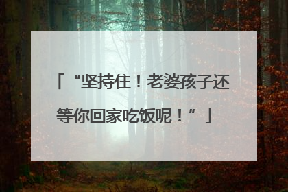 “坚持住！老婆孩子还等你回家吃饭呢！”