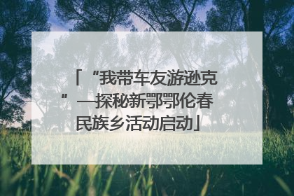 “我带车友游逊克”—探秘新鄂鄂伦春民族乡活动启动