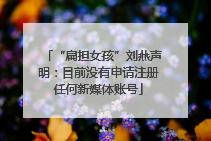 “扁担女孩”刘燕声明：目前没有申请注册任何新媒体账号