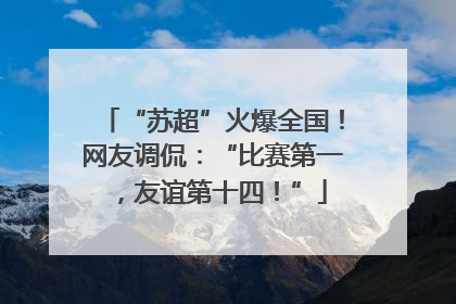 “苏超”火爆全国！网友调侃：“比赛第一，友谊第十四！”
