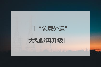 “蒙煤外运”大动脉再升级