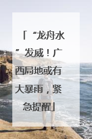“龙舟水”发威！广西局地或有大暴雨，紧急提醒