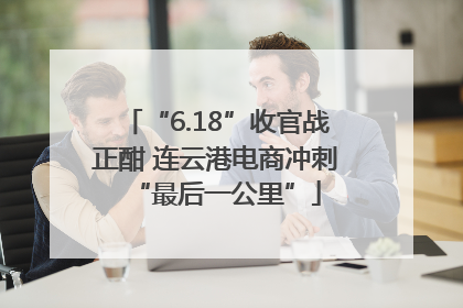 “6.18”收官战正酣 连云港电商冲刺“最后一公里”