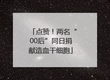 点赞！两名“00后”同日捐献造血干细胞