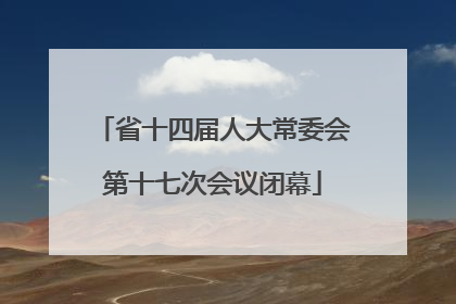 省十四届人大常委会第十七次会议闭幕