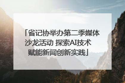 省记协举办第二季媒体沙龙活动 探索AI技术赋能新闻创新实践
