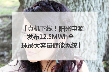 真机下线！阳光电源发布12.5MWh全球最大容量储能系统