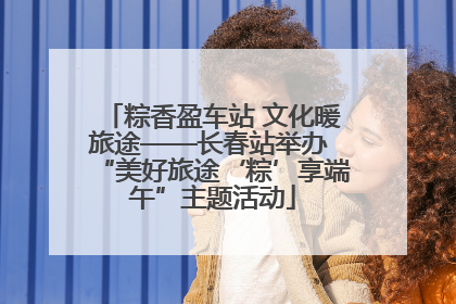 粽香盈车站 文化暖旅途——长春站举办 “美好旅途‘粽’享端午”主题活动