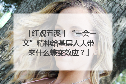 红观五溪丨“三会三文”精神给基层人大带来什么蝶变效应？