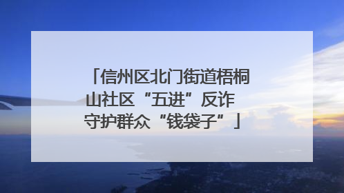 信州区北门街道梧桐山社区“五进”反诈 守护群众“钱袋子”
