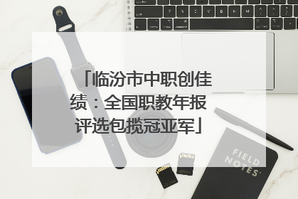 临汾市中职创佳绩：全国职教年报评选包揽冠亚军