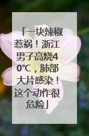 一块辣椒惹祸！浙江男子高烧40℃，肺部大片感染！这个动作很危险