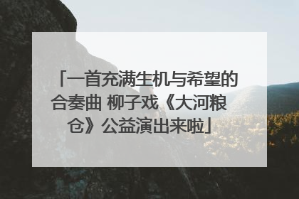 一首充满生机与希望的合奏曲 柳子戏《大河粮仓》公益演出来啦