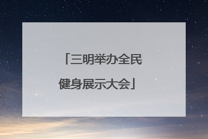 三明举办全民健身展示大会