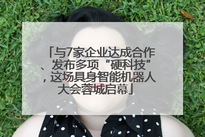 与7家企业达成合作、发布多项“硬科技”，这场具身智能机器人大会蓉城启幕