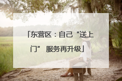 东营区：自己“送上门” 服务再升级