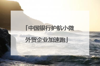 中国银行护航小微外贸企业加速跑