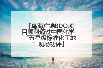 乌海广锦BDO项目顺利通过中国化学“五星级标准化工地”现场初评