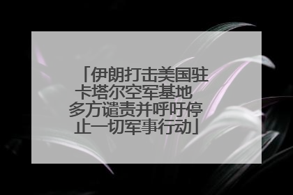 伊朗打击美国驻卡塔尔空军基地 多方谴责并呼吁停止一切军事行动