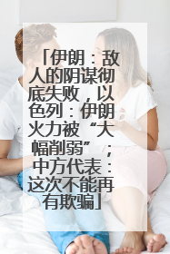 伊朗：敌人的阴谋彻底失败，以色列：伊朗火力被“大幅削弱”；中方代表：这次不能再有欺骗