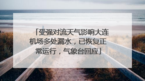 受强对流天气影响大连机场多处漏水，已恢复正常运行，气象台回应