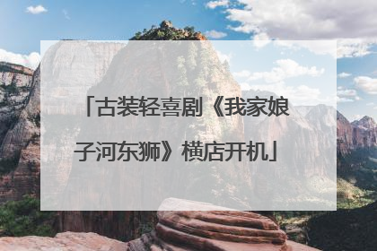 古装轻喜剧《我家娘子河东狮》横店开机