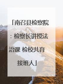 南召县检察院：检察长讲授法治课 检校共育接班人