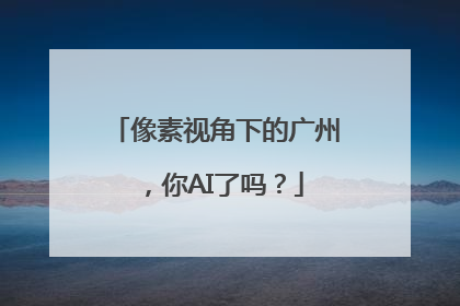 像素视角下的广州，你AI了吗？