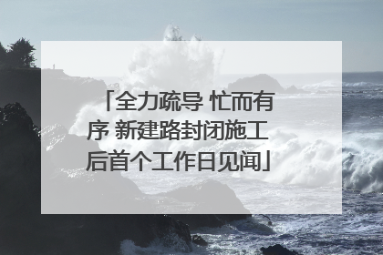 全力疏导 忙而有序 新建路封闭施工后首个工作日见闻