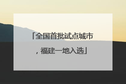 全国首批试点城市，福建一地入选