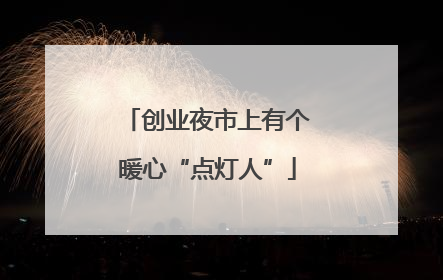 创业夜市上有个暖心“点灯人”