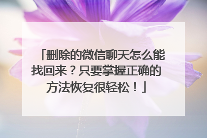 删除的微信聊天怎么能找回来？只要掌握正确的方法恢复很轻松！