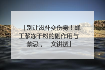 别让滋补变伤身！蜂王浆冻干粉的副作用与禁忌，一文讲透