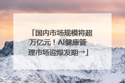 国内市场规模将超万亿元！AI健康管理市场迎爆发期→
