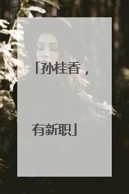 孙桂香，有新职