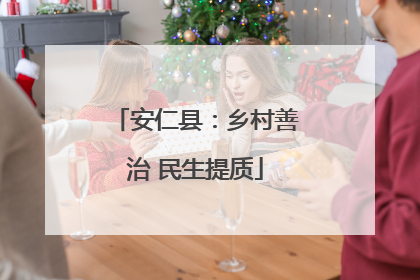 安仁县：乡村善治 民生提质