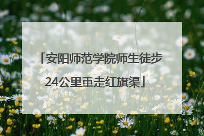 安阳师范学院师生徒步24公里重走红旗渠