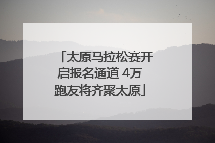 太原马拉松赛开启报名通道 4万跑友将齐聚太原