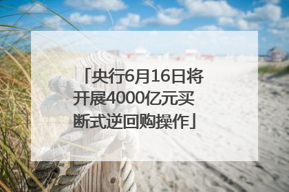 央行6月16日将开展4000亿元买断式逆回购操作