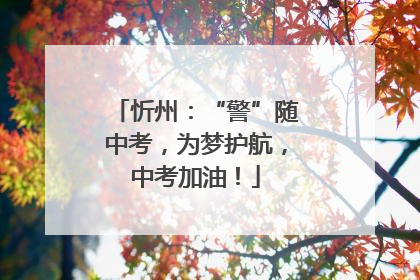 忻州：“警”随中考，为梦护航，中考加油！