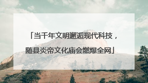 当千年文明邂逅现代科技，随县炎帝文化庙会燃爆全网
