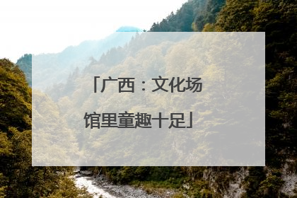 广西：文化场馆里童趣十足
