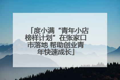 度小满“青年小店榜样计划”在张家口市落地 帮助创业青年快速成长