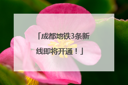 成都地铁3条新线即将开通！