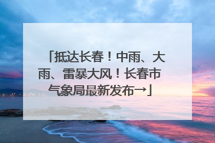 抵达长春！中雨、大雨、雷暴大风！长春市气象局最新发布→