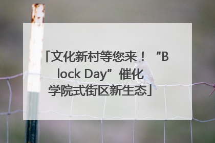 文化新村等您来！“Block Day”催化学院式街区新生态