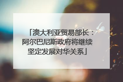 澳大利亚贸易部长：阿尔巴尼斯政府将继续坚定发展对华关系