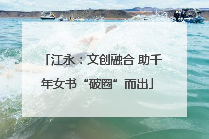 江永：文创融合 助千年女书“破圈”而出